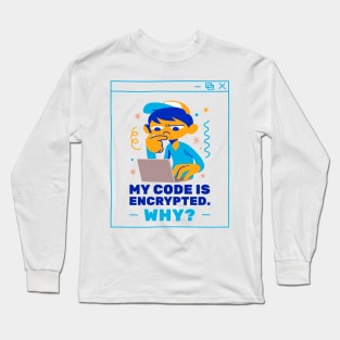 My Code Is Encrypted. Why? Long Sleeve T-Shirt